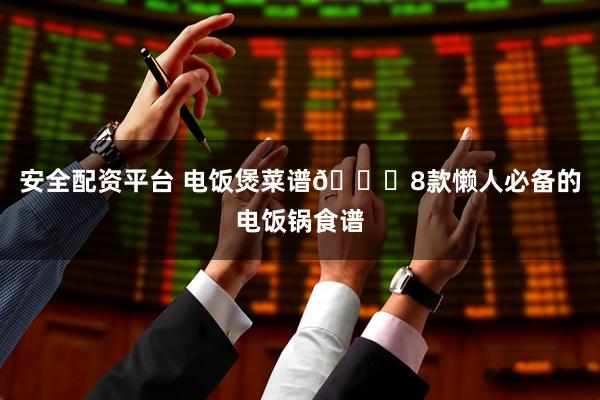 安全配资平台 电饭煲菜谱🌈8款懒人必备的电饭锅食谱